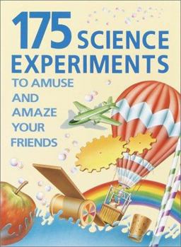 175 Science Experiments to Amuse and Amaze Your Friends