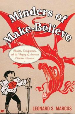 Minders of Make-Believe Idealists, Entrepreneurs, and the Shaping of American Children's Literature  9780395674079 Front Cover