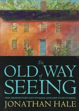Old Way of Seeing : How Architecture Lost Its Magic (& How to Get It Back)  9780395740101 Front Cover