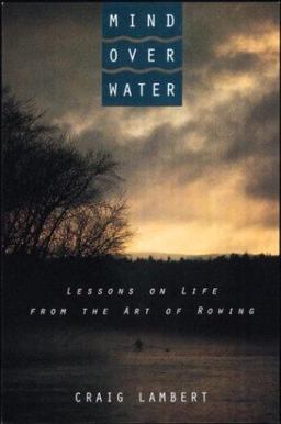 Mind Over Water Lessons on Life from the Art of Rowing  9780395857168 Front Cover