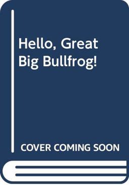 Hello, Great Big Bullfrog