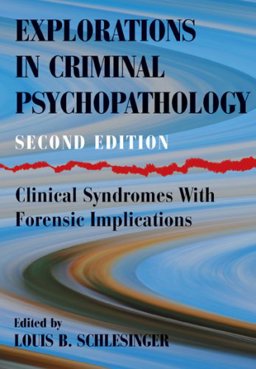 Explorations in criminal Psychopathology : Clinical Syndromes with Forensic Implications 2nd 9780398076887 Front Cover
