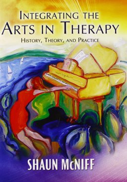 Integrating the Arts in Therapy History, Theory, and Practice  9780398078690 Front Cover