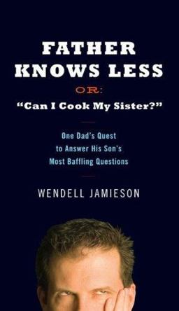 Father Knows Less or Can I Cook My Sister? One Dad's Quest to Answer His Son's Most Baffling Questions  9780399154423 Front Cover