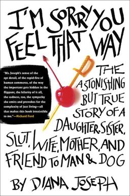 I'M Sorry You Feel That Way The Astonishing but True Story of a Daughter, Sister, Slut, Wife, Mother, and Friend to Man and Dog  9780399155284 Front Cover