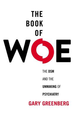 Book of Woe The DSM and the Unmaking of Psychiatry  9780399158537 Front Cover