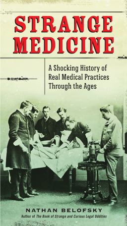 Strange Medicine A Shocking History of Real Medical Practices Through the Ages  9780399159954 Front Cover