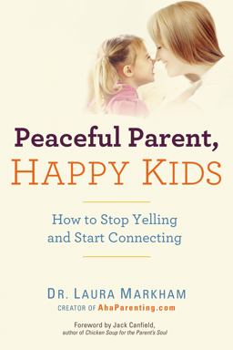 Peaceful Parent, Happy Kids How to Stop Yelling and Start Connecting  9780399160288 Front Cover