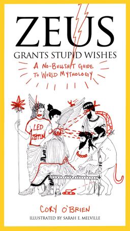Zeus Grants Stupid Wishes A No-Bullshit Guide to World Mythology  9780399160400 Front Cover