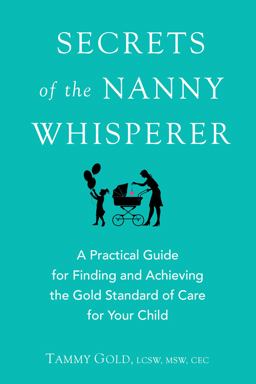 Secrets of the Nanny Whisperer A Practical Guide for Finding and Achieving the Gold Standard of Care for Your Child  9780399169885 Front Cover