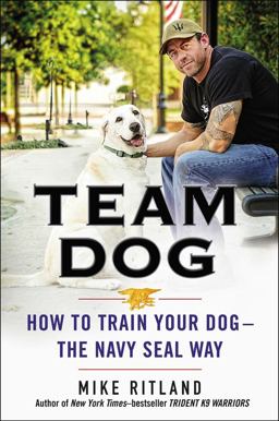 Team Dog How to Train Your Dog--The Navy SEAL Way  9780399170751 Front Cover