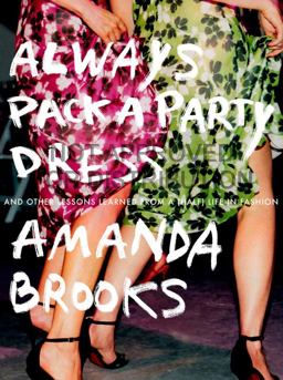 Always Pack a Party Dress And Other Lessons Learned from a (Half) Life in Fashion  9780399170836 Front Cover