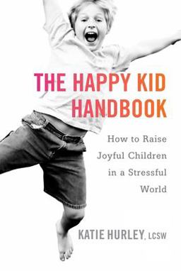 Happy Kid Handbook How to Raise Joyful Children in a Stressful World  9780399171819 Front Cover