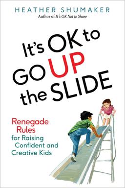 It's OK to Go up the Slide Renegade Rules for Raising Confident and Creative Kids  9780399172007 Front Cover