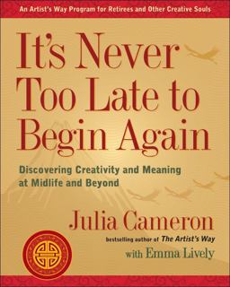 It's Never Too Late to Begin Again Discovering Creativity and Meaning at Midlife and Beyond  9780399174216 Front Cover