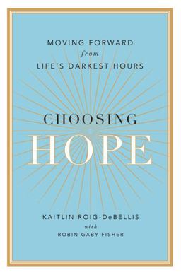 Choosing Hope Moving Forward from Life's Darkest Hours  9780399174452 Front Cover