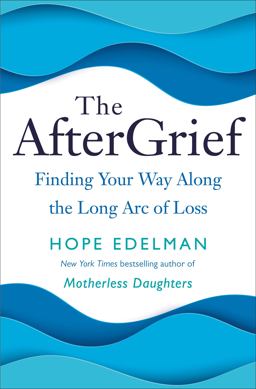 AfterGrief Finding Your Way along the Long Arc of Loss  9780399179785 Front Cover