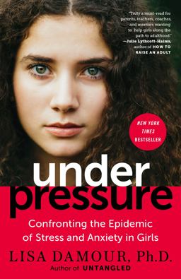 Under Pressure: Confronting the Epidemic of Stress and Anxiety in Girls  9780399180071 Front Cover