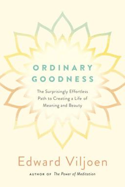 Ordinary Goodness The Surprisingly Effortless Path to Creating a Life of Meaning and Beauty  9780399183911 Front Cover