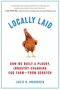 Locally Laid How We Built a Plucky, Industry-Changing Egg Farm - from Scratch  9780399185601 Front Cover