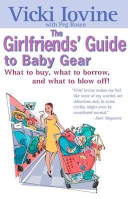 Girlfriends' Guide to Baby Gear What to Buy, What to Borrow, and What to Blow Off!  9780399528453 Front Cover