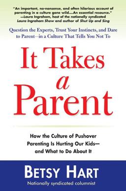 It Takes a Parent How the Culture of Pushover Parenting Is Hurting Our Children-and What to Doabout It  9780399532610 Front Cover