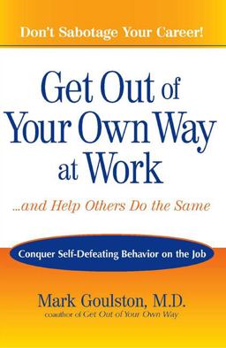 Get Out of Your Own Way at Work... and Help Others Do the Same