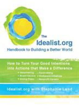Idealist. org Handbook to Building a Better World How to Turn Your Good Intentions into Actions That Make a Difference  9780399534874 Front Cover
