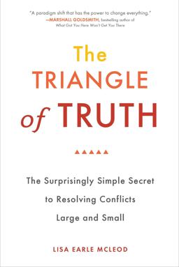 Triangle of Truth The Surprisingly Simple Secret to Resolving Conflicts Largeand Small  9780399536434 Front Cover