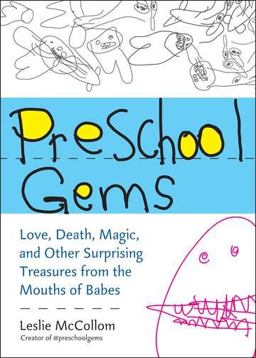 Preschool Gems Love, Death, Magic, and Other Surprising Treasures from the Mouths of Babes  9780399537554 Front Cover