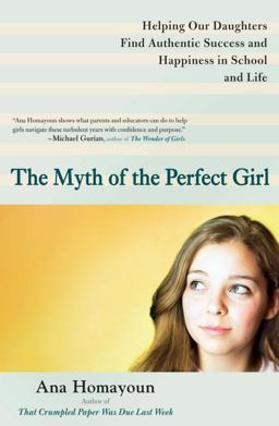 Myth of the Perfect Girl Helping Our Daughters Find Authentic Success and Happiness in School and Life  9780399537714 Front Cover