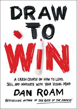 Draw to Win A Crash Course on How to Lead, Sell, and Innovate with Your Visual Mind  9780399562990 Front Cover