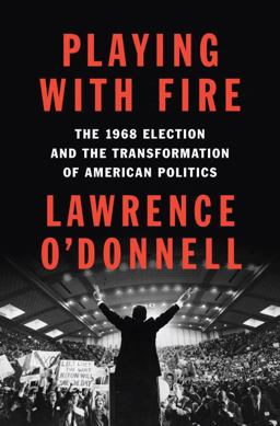 Playing with Fire The 1968 Election and the Transformation of American Politics  9780399563140 Front Cover
