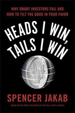 Heads I Win, Tails I Win Why Smart Investors Fail and How to Tilt the Odds in Your Favor  9780399563201 Front Cover
