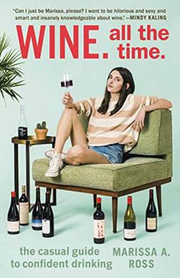 Wine. All the Time The Casual Guide to Confident Drinking  9780399574160 Front Cover
