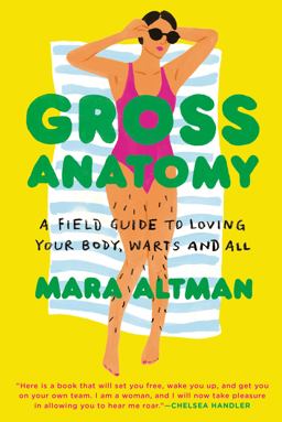Gross Anatomy A Field Guide to Loving Your Body, Warts and All  9780399574849 Front Cover