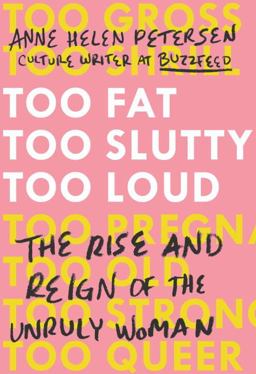 Too Fat, Too Slutty, Too Loud The Rise and Reign of the Unruly Woman  9780399576850 Front Cover