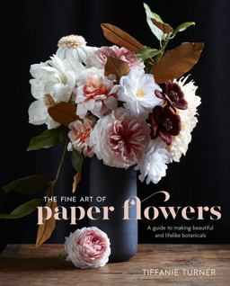 Fine Art of Paper Flowers A Guide to Making Beautiful and Lifelike Botanicals  9780399578373 Front Cover