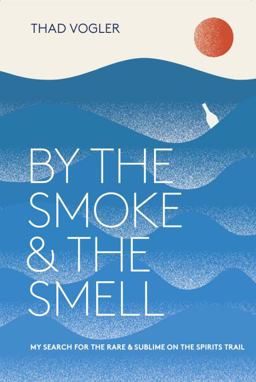 By the Smoke and the Smell My Search for the Rare and Sublime on the Spirits Trail  9780399578601 Front Cover