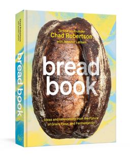 Bread Book Ideas and Innovations from the Future of Grain, Flour, and Fermentation [a Cookbook]  9780399578847 Front Cover