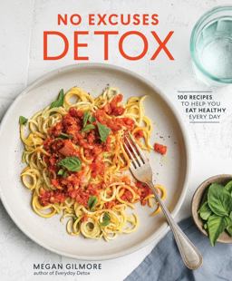 No Excuses Detox 100 Recipes to Help You Eat Healthy Every Day [a Cookbook]  9780399579028 Front Cover