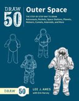 Draw 50 Outer Space The Step-By-Step Way to Draw Astronauts, Rockets, Space Stations, Planets, Meteors, Comets, Asteroids, and More  9780399580192 Front Cover