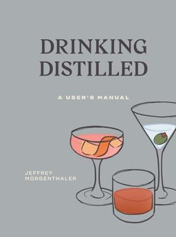 Drinking Distilled A User's Manual [a Cocktails and Spirits Book]  9780399580550 Front Cover