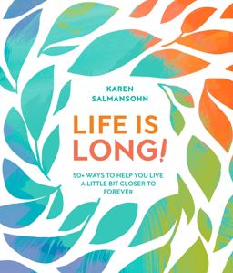 Life Is Long! 50+ Ways to Help You Live a Little Bit Closer to Forever  9780399580703 Front Cover