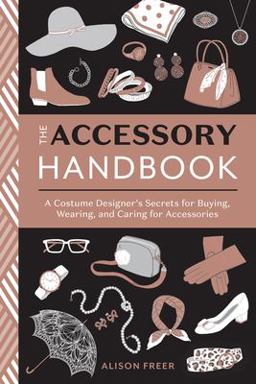 Accessory Handbook A Costume Designer's Secrets for Buying, Wearing, and Caring for Accessories  9780399580802 Front Cover