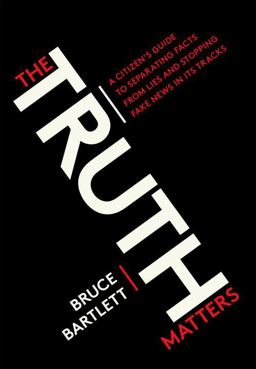 Truth Matters A Citizen's Guide to Separating Facts from Lies and Stopping Fake News in Its Tracks  9780399581168 Front Cover