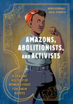 Amazons, Abolitionists, and Activists A Graphic History of Women's Fight for Their Rights  9780399581793 Front Cover