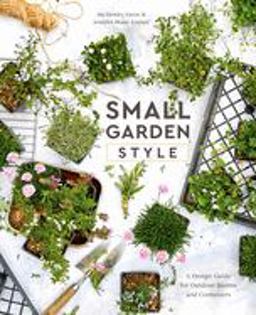 Small Garden Style A Design Guide for Outdoor Rooms and Containers  9780399582851 Front Cover