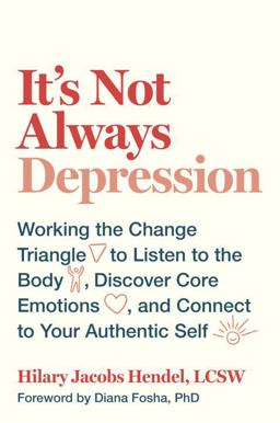 It's Not Always Depression Working the Change Triangle to Listen to the Body, Discover Core Emotions, and Connect to Your Authentic Self  9780399588143 Front Cover
