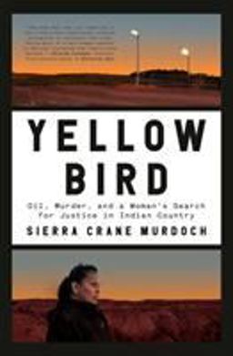 Yellow Bird Oil, Murder, and a Woman's Search for Justice in Indian Country  9780399589157 Front Cover